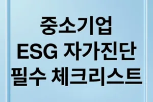 중소기업 ESG 자가진단: 필수 체크리스트 & 정부 지원 정책