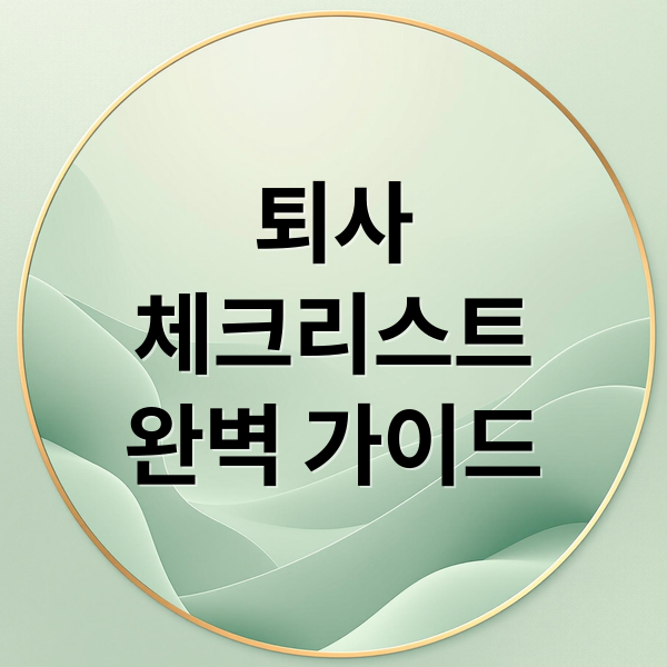 퇴사 A to Z: 체크리스트, 퇴직금, 재정 관리까지 완벽 가이드