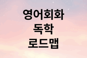 영어 회화 독학, 초보도 성공하는 단계별 로드맵