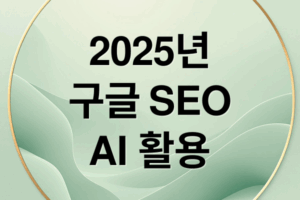 2025년 구글 SEO 최적화: 핵심 전략 & AI 활용법