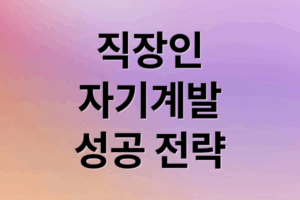 직장인 자기계발: 시간 관리부터 성취감까지 완벽 가이드