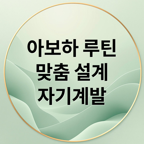 아보하 루틴 A to Z: 나만의 맞춤 설계로 지속 가능한 자기계발!