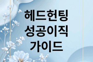 헤드헌팅 A to Z: 시작부터 성공 이직까지 완벽 가이드