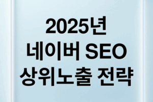 2025 네이버 블로그 SEO: AI 시대, 상위 노출 전략 A to Z