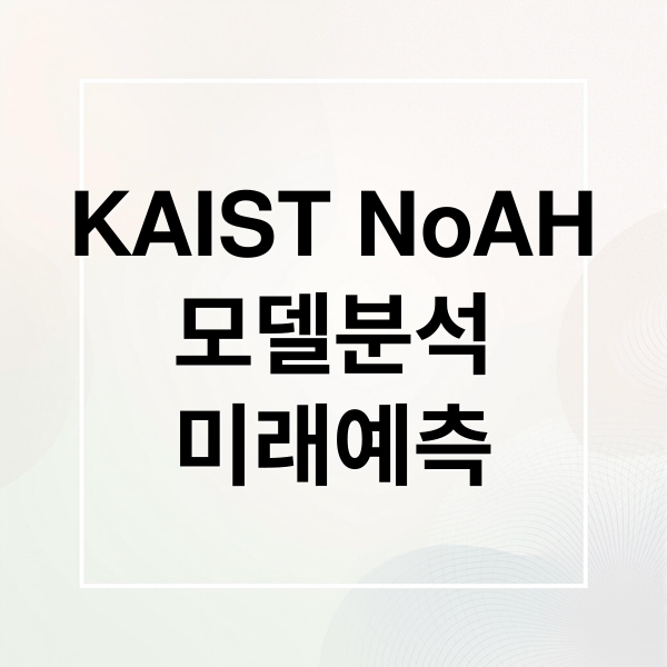KAIST NoAH 모델 심층 분석: 작동 원리, 응용 분야, 미래 예측 가능성