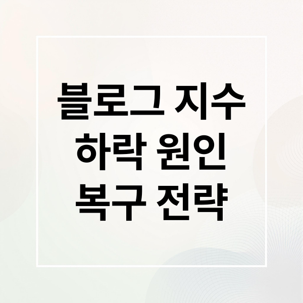 네이버 블로그 지수 하락 원인 분석 & 복구 전략: AI 로직 완벽 이해